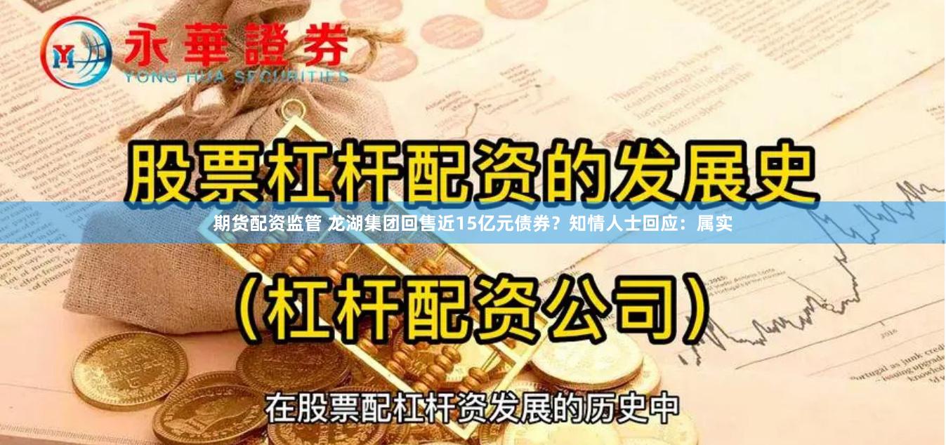 期货配资监管 龙湖集团回售近15亿元债券？知情人士回应：属实