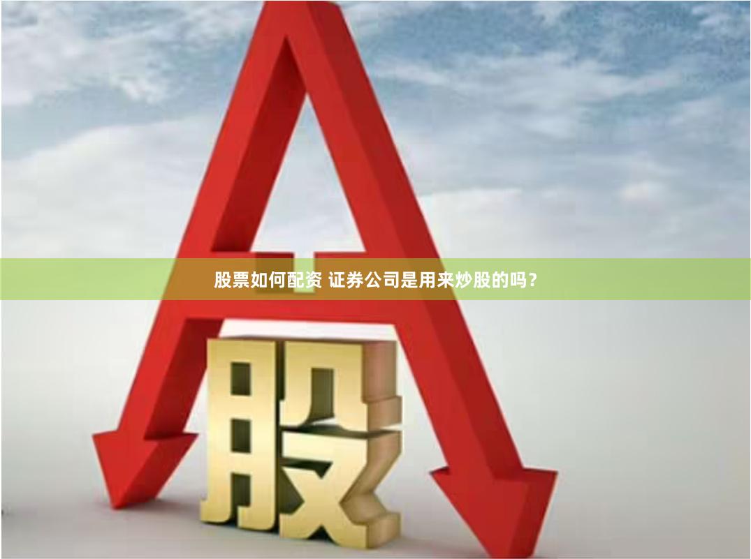 股票如何配资 证券公司是用来炒股的吗？