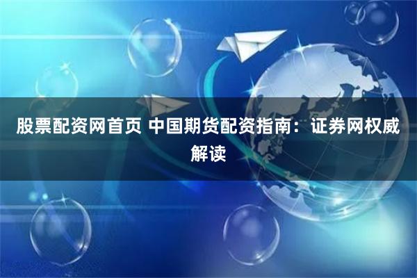 股票配资网首页 中国期货配资指南：证券网权威解读