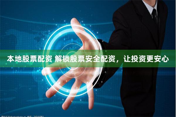 本地股票配资 解锁股票安全配资，让投资更安心