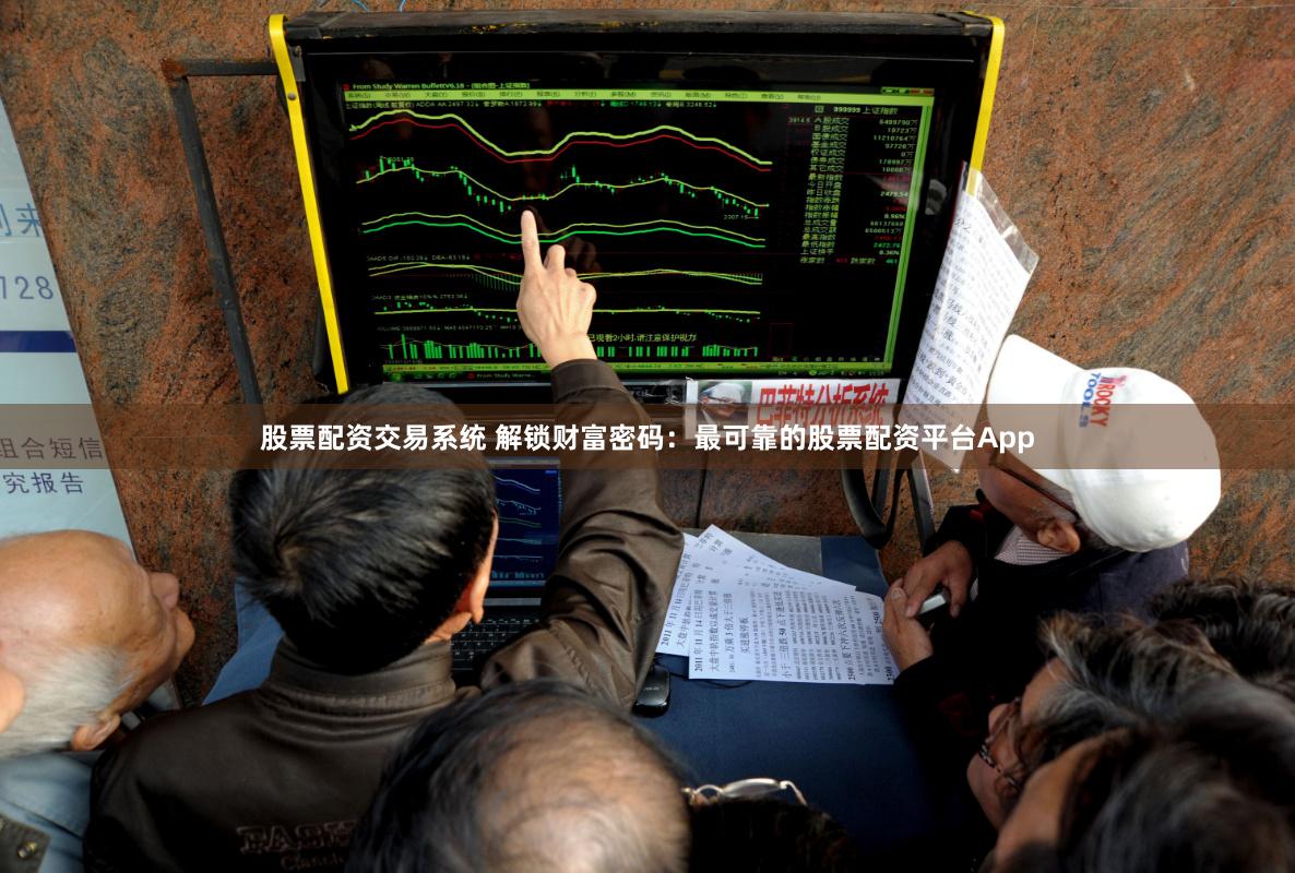 股票配资交易系统 解锁财富密码：最可靠的股票配资平台App